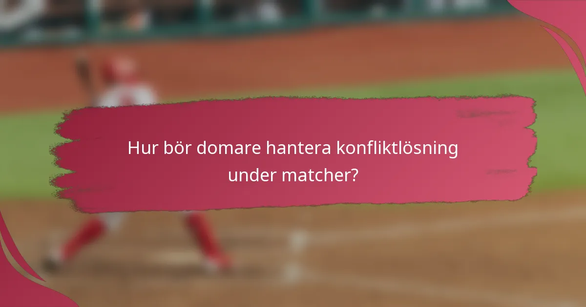 Hur bör domare hantera konfliktlösning under matcher?