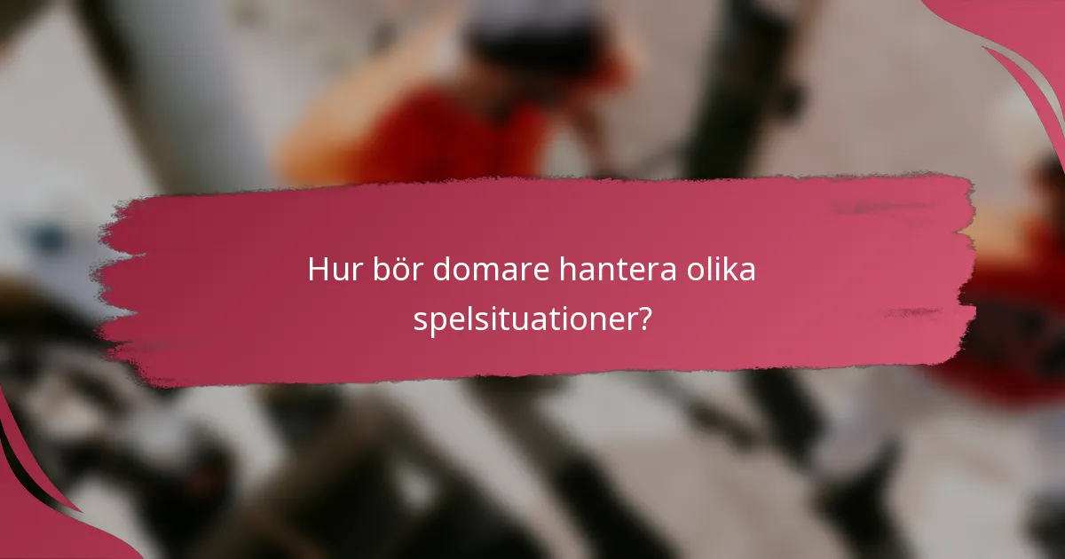 Hur bör domare hantera olika spelsituationer?