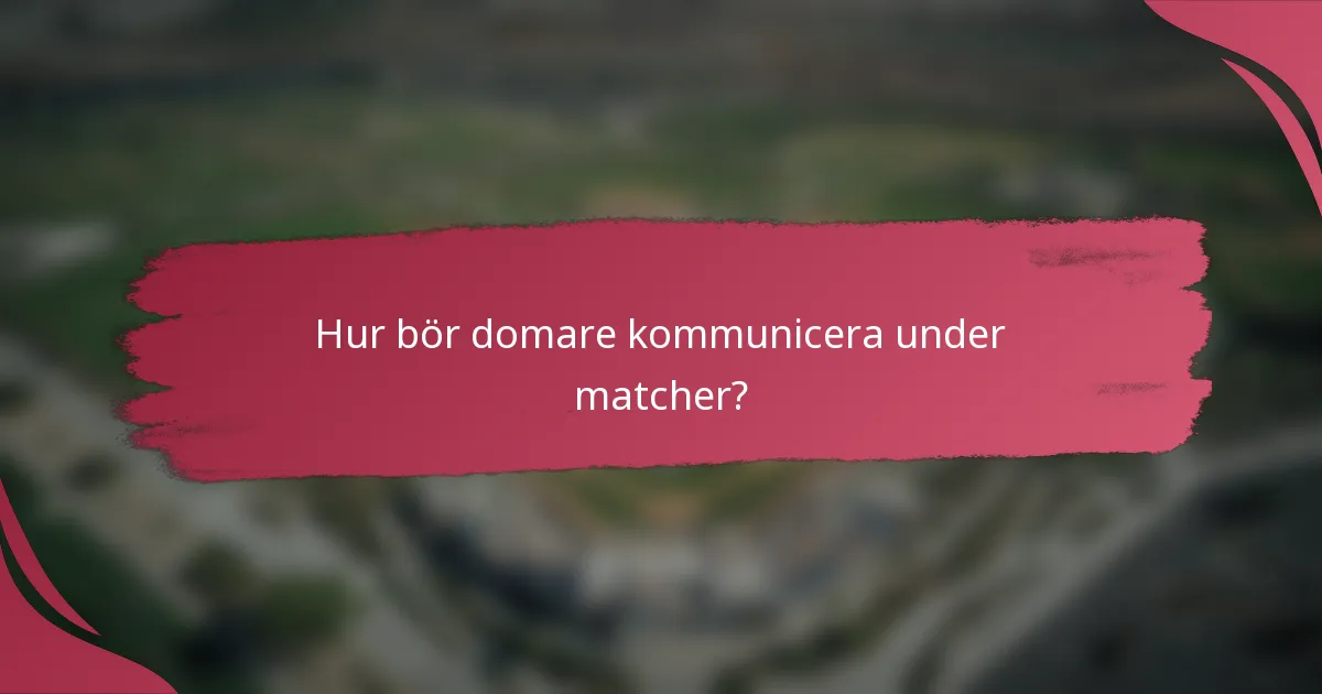 Hur bör domare kommunicera under matcher?