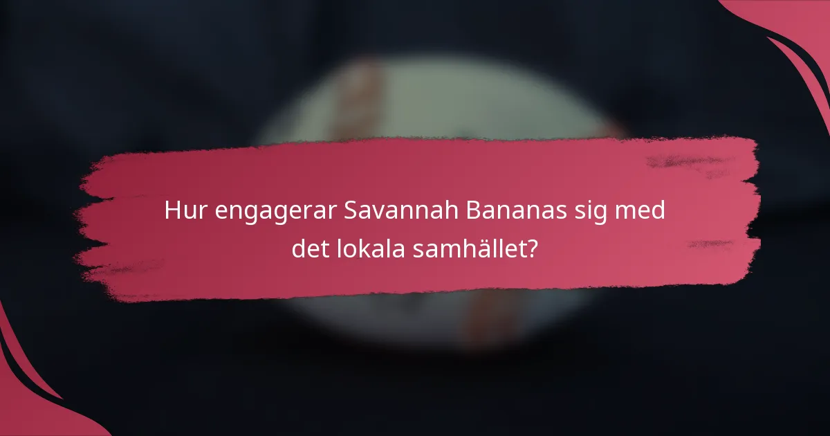 Hur engagerar Savannah Bananas sig med det lokala samhället?