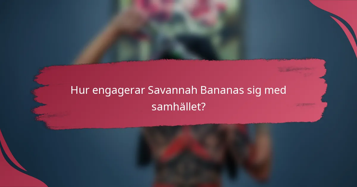 Hur engagerar Savannah Bananas sig med samhället?