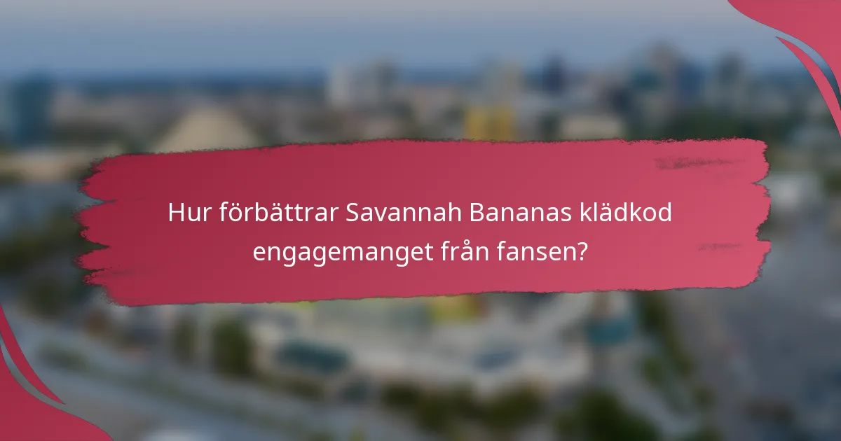 Hur förbättrar Savannah Bananas klädkod engagemanget från fansen?