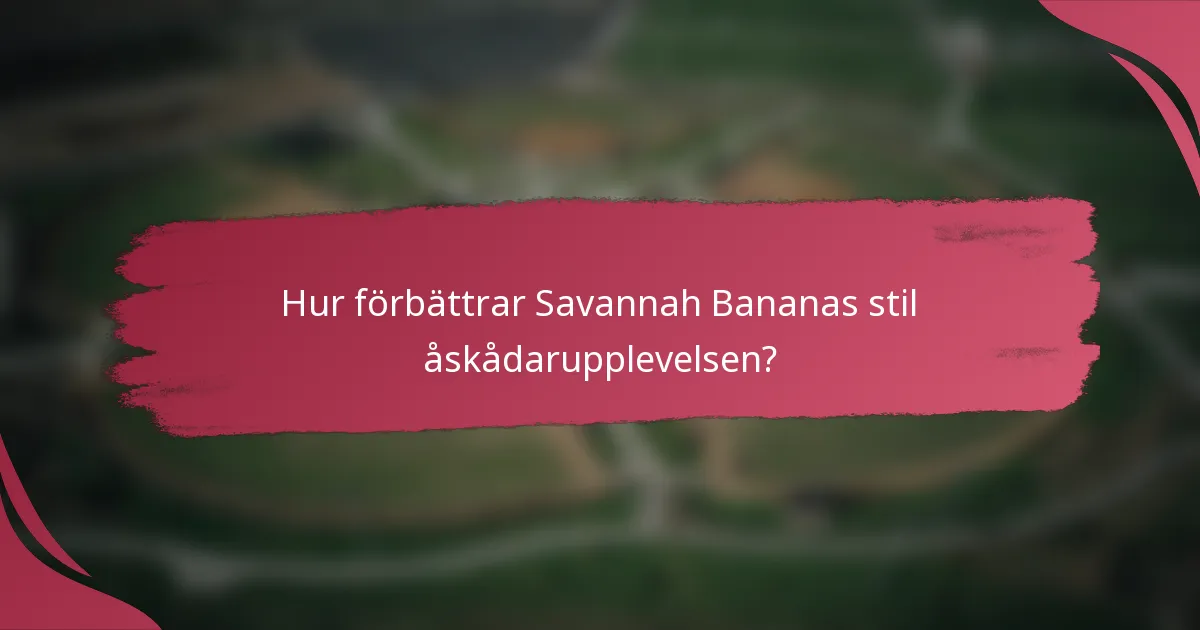 Hur förbättrar Savannah Bananas stil åskådarupplevelsen?