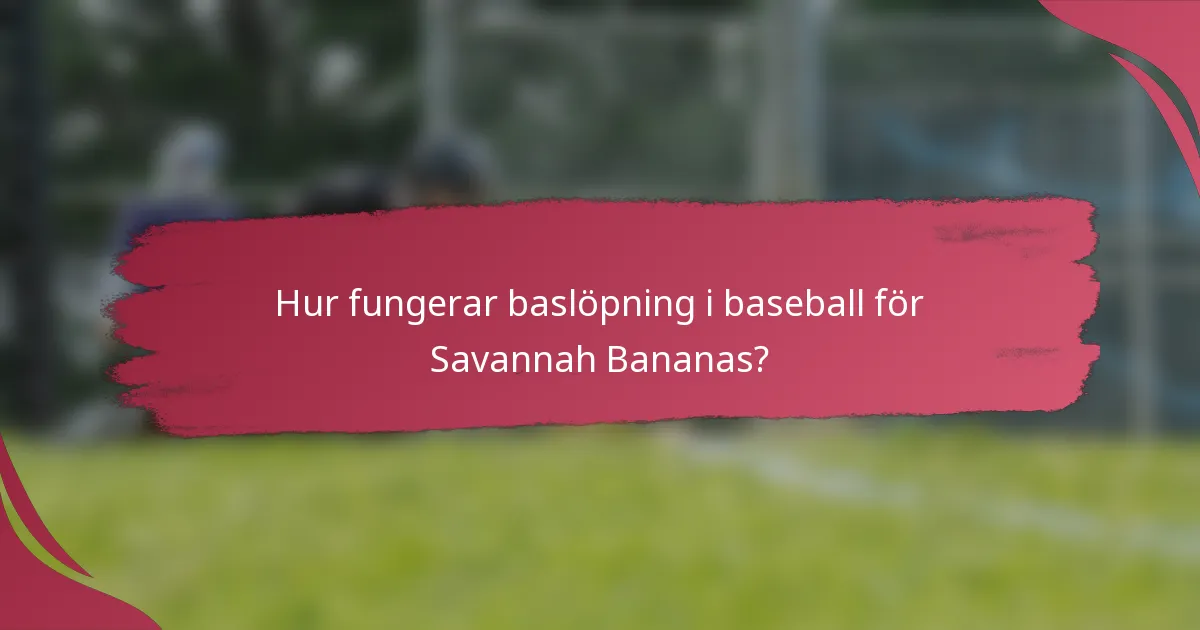Hur fungerar baslöpning i baseball för Savannah Bananas?