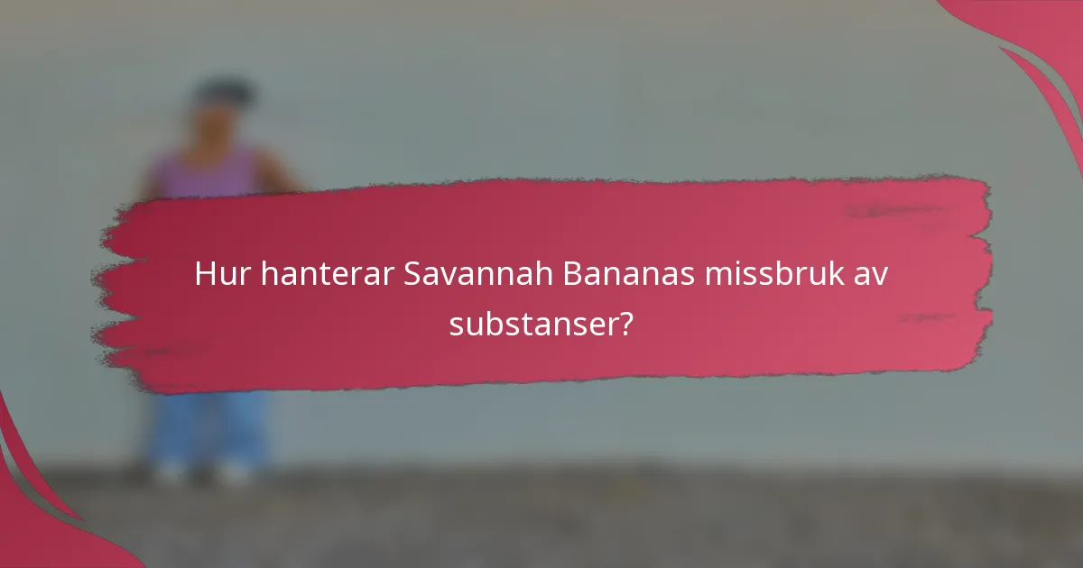 Hur hanterar Savannah Bananas missbruk av substanser?