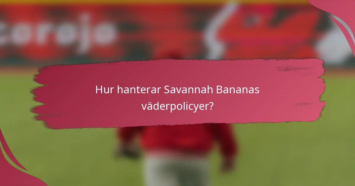 Hur hanterar Savannah Bananas väderpolicyer?