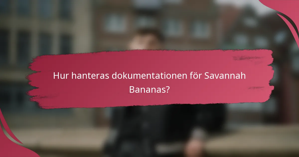 Hur hanteras dokumentationen för Savannah Bananas?