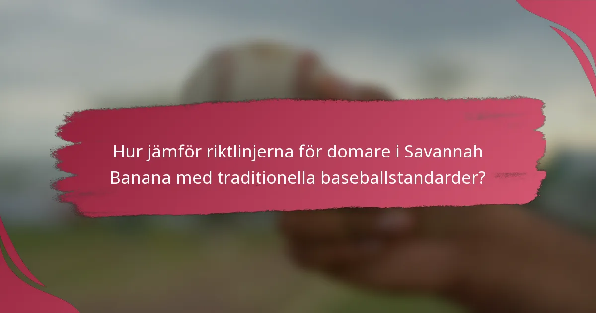 Hur jämför riktlinjerna för domare i Savannah Banana med traditionella baseballstandarder?