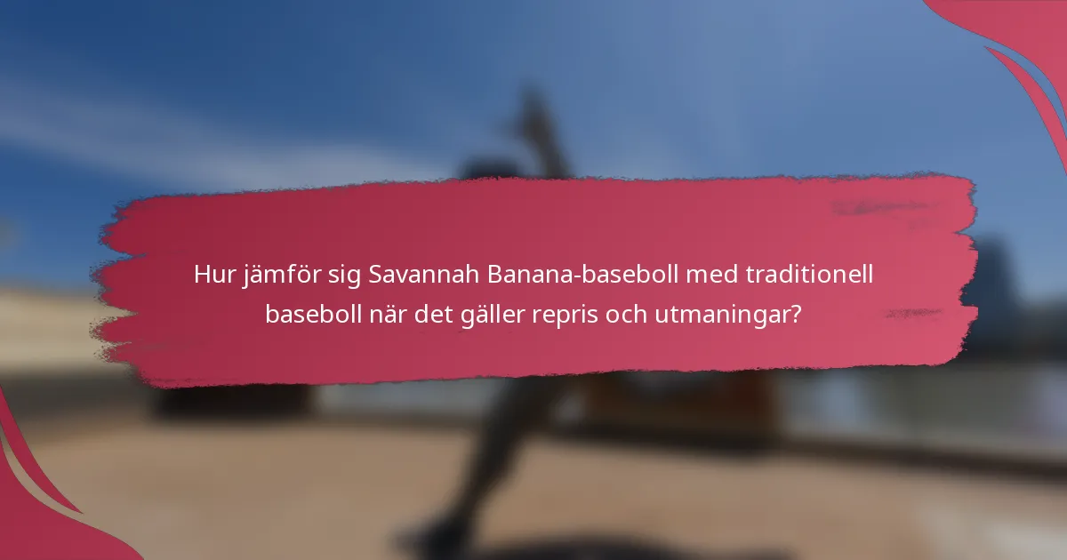 Hur jämför sig Savannah Banana-baseboll med traditionell baseboll när det gäller repris och utmaningar?