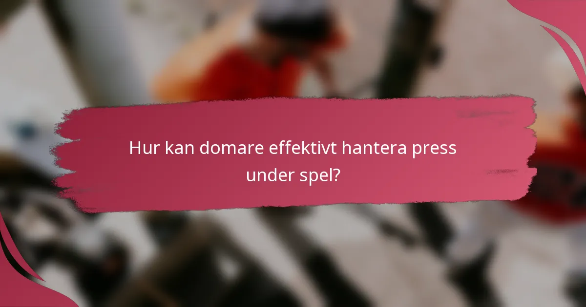 Hur kan domare effektivt hantera press under spel?
