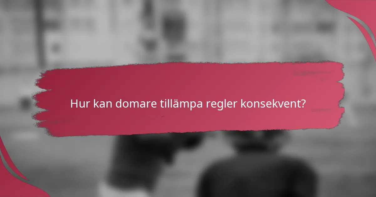 Hur kan domare tillämpa regler konsekvent?