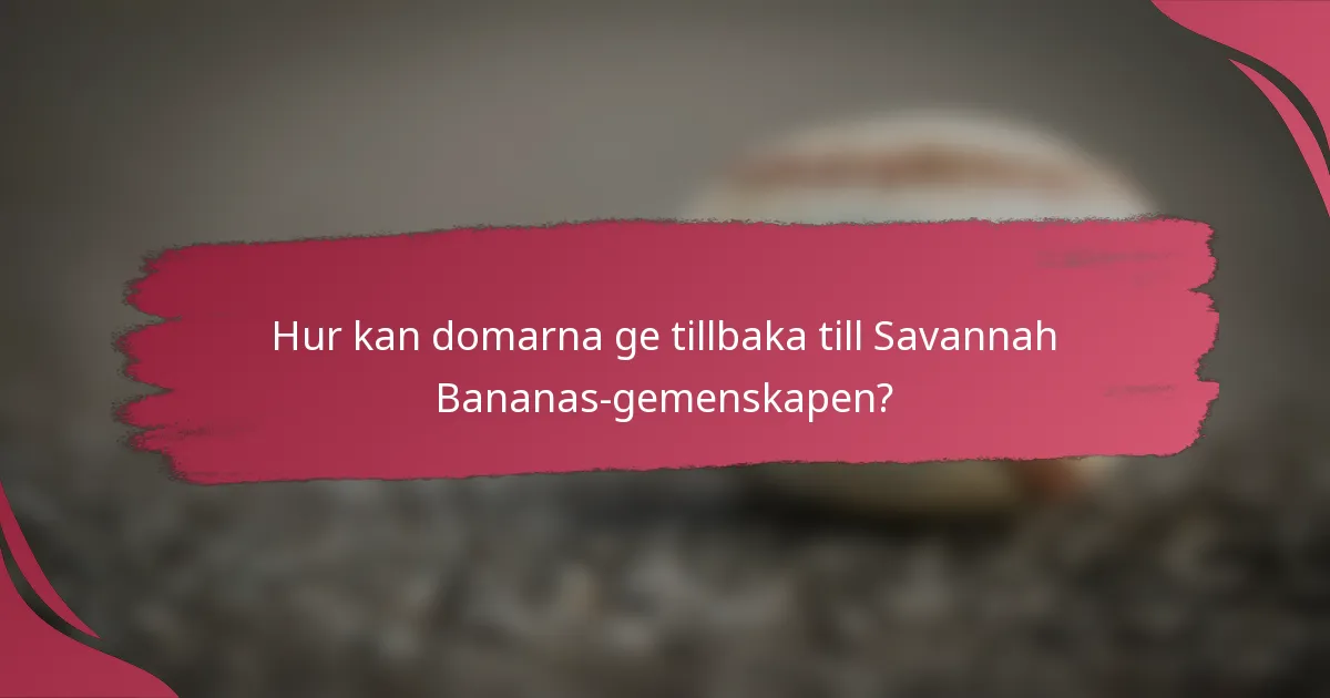 Hur kan domarna ge tillbaka till Savannah Bananas-gemenskapen?