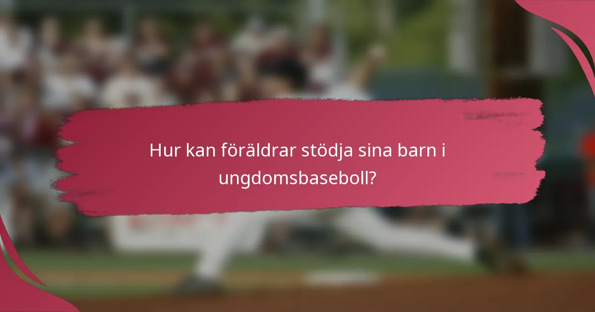 Hur kan föräldrar stödja sina barn i ungdomsbaseboll?