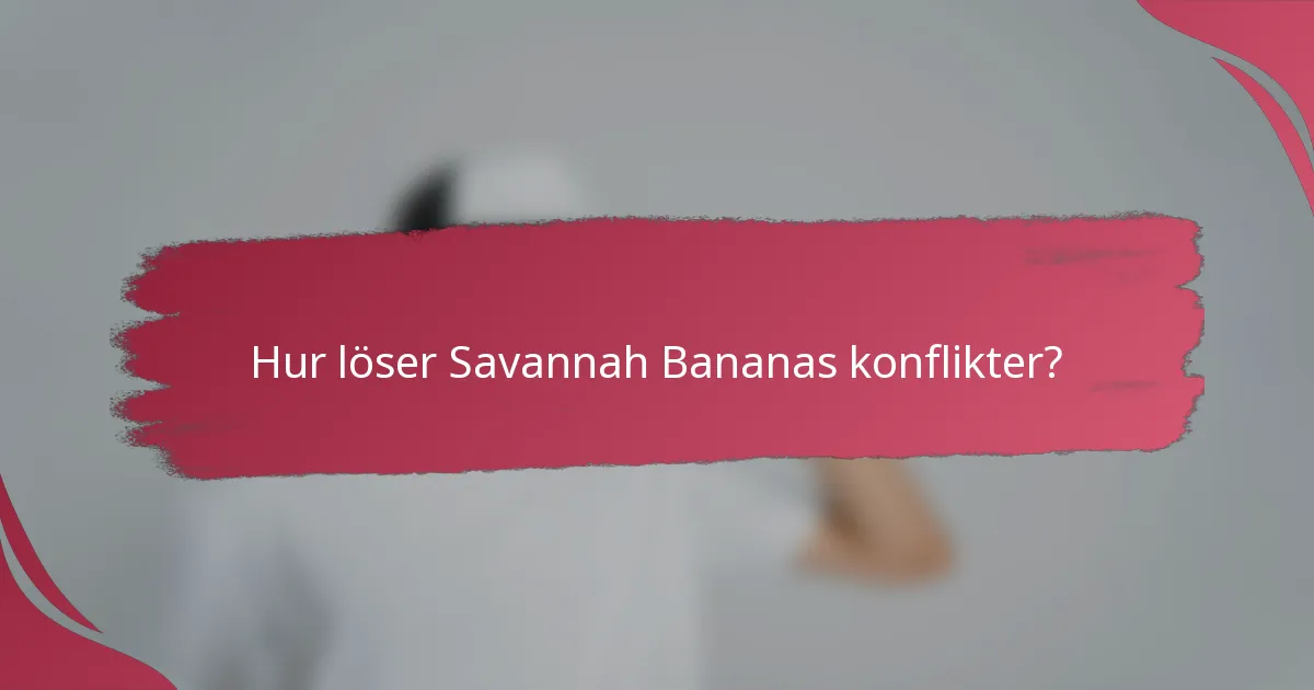 Hur löser Savannah Bananas konflikter?