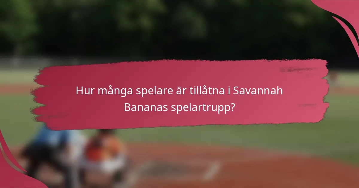 Hur många spelare är tillåtna i Savannah Bananas spelartrupp?