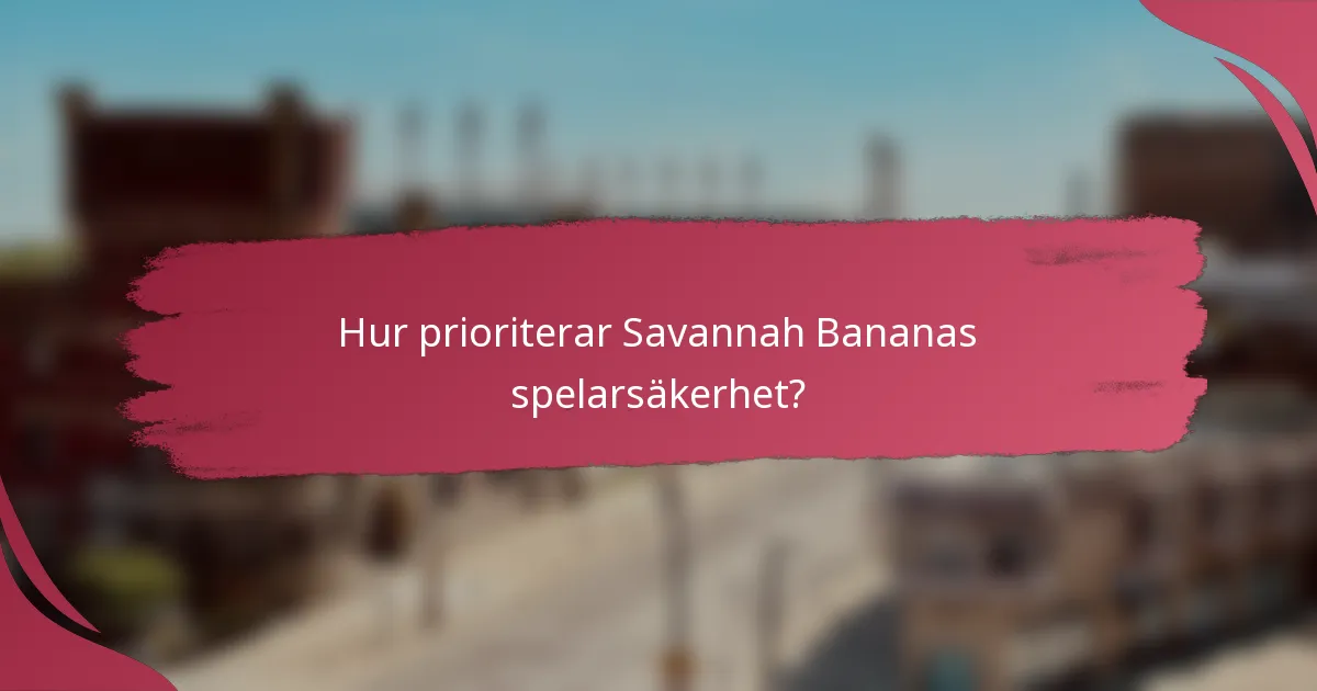 Hur prioriterar Savannah Bananas spelarsäkerhet?