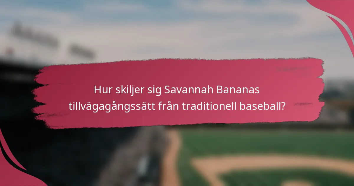 Hur skiljer sig Savannah Bananas tillvägagångssätt från traditionell baseball?