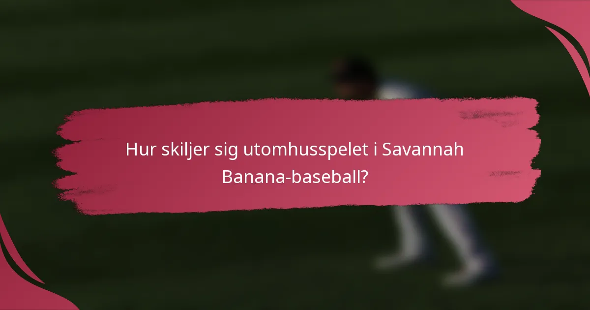 Hur skiljer sig utomhusspelet i Savannah Banana-baseball?