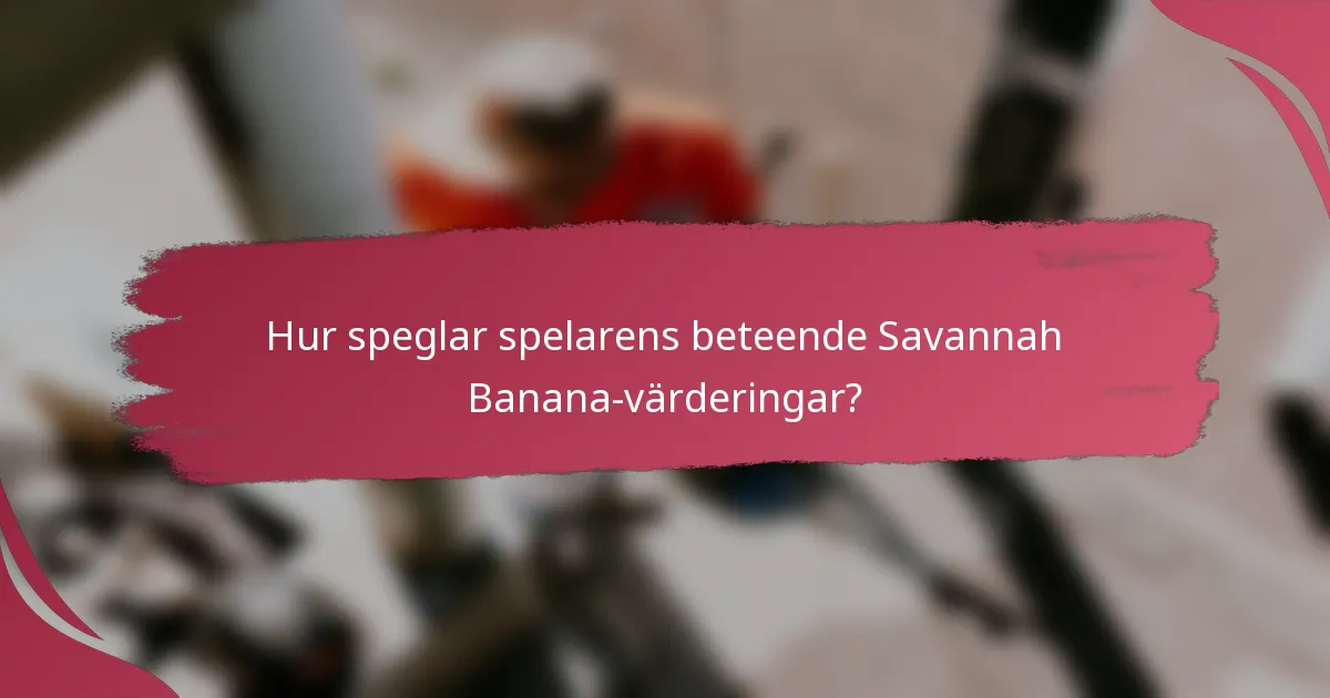 Hur speglar spelarens beteende Savannah Banana-värderingar?