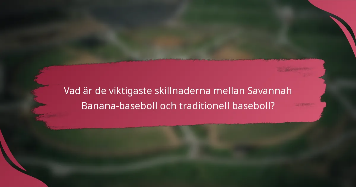 Vad är de viktigaste skillnaderna mellan Savannah Banana-baseboll och traditionell baseboll?