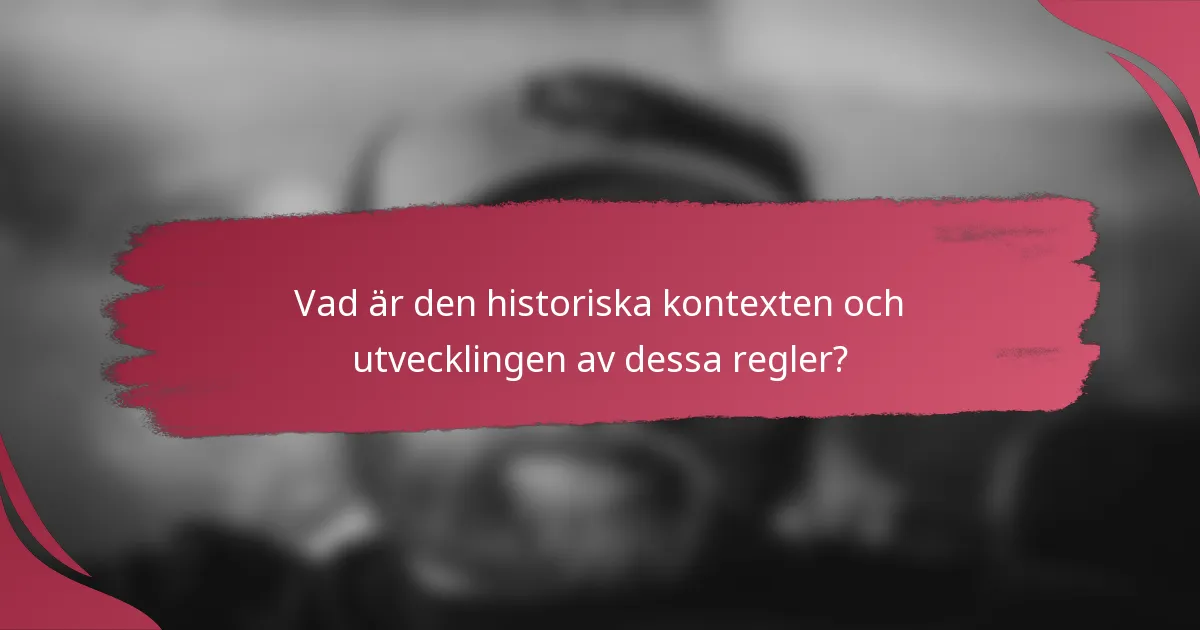 Vad är den historiska kontexten och utvecklingen av dessa regler?