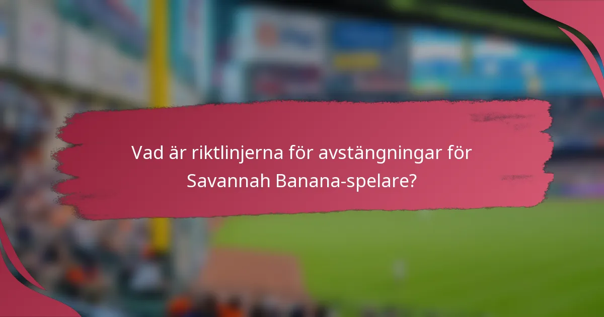 Vad är riktlinjerna för avstängningar för Savannah Banana-spelare?