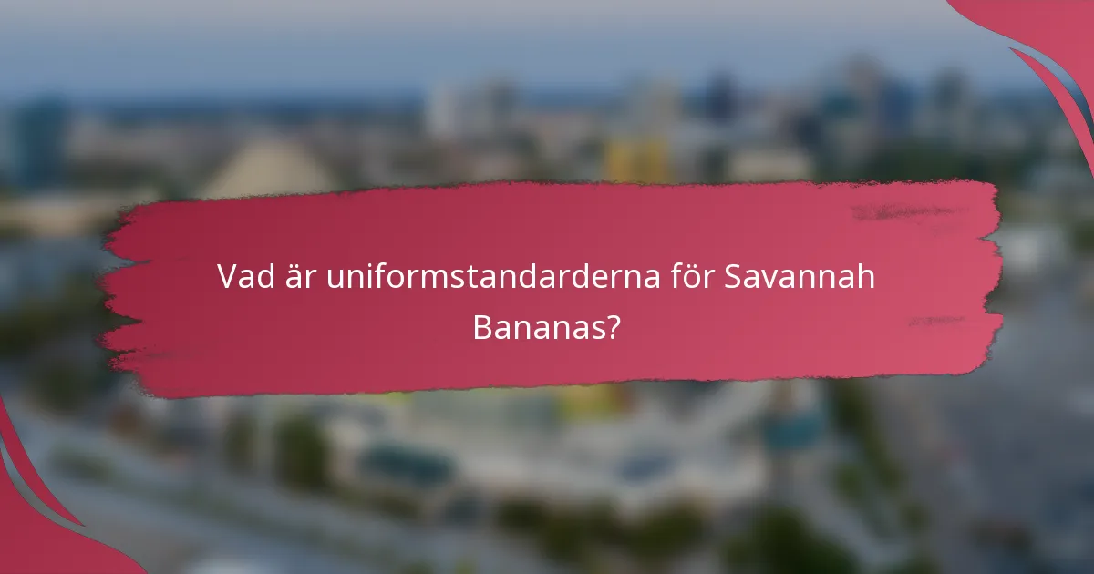 Vad är uniformstandarderna för Savannah Bananas?