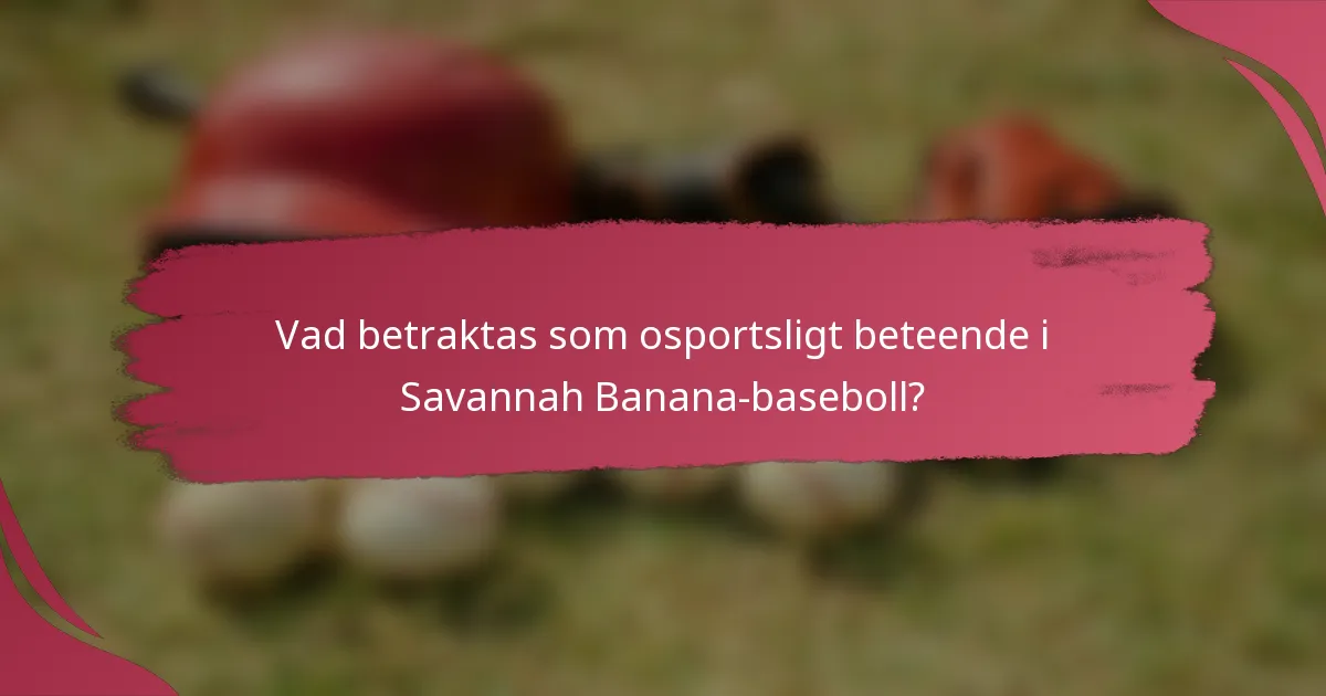Vad betraktas som osportsligt beteende i Savannah Banana-baseboll?