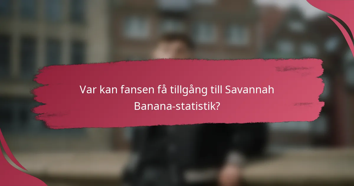 Var kan fansen få tillgång till Savannah Banana-statistik?