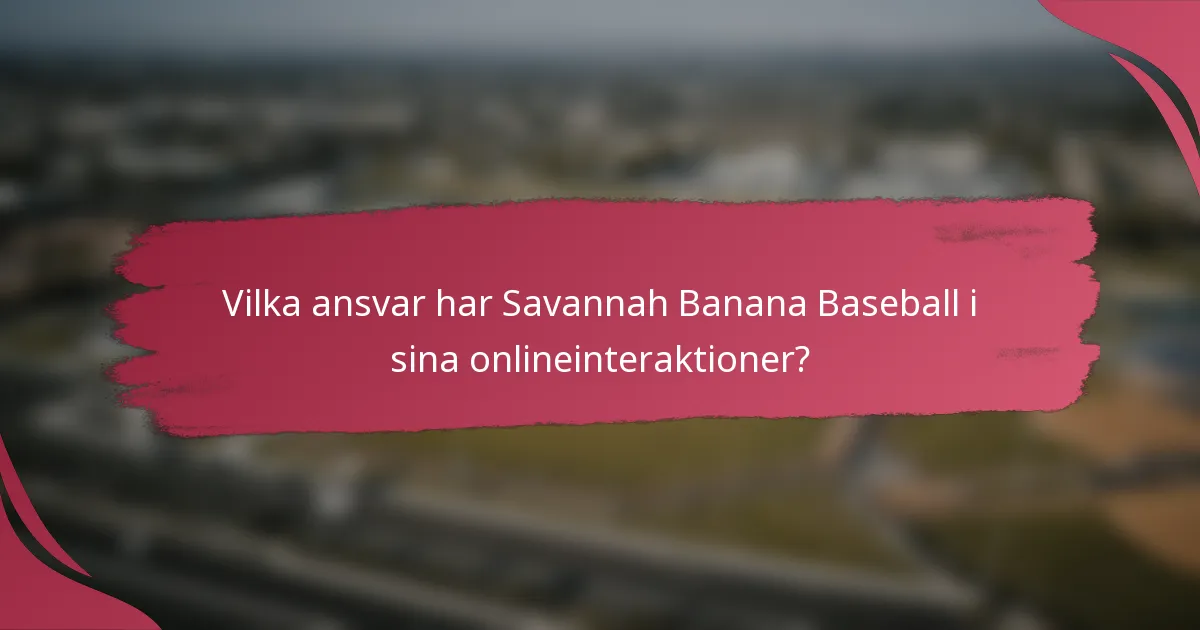 Vilka ansvar har Savannah Banana Baseball i sina onlineinteraktioner?