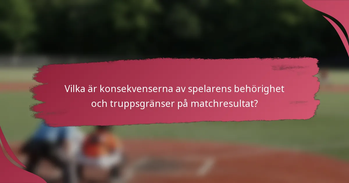 Vilka är konsekvenserna av spelarens behörighet och truppsgränser på matchresultat?