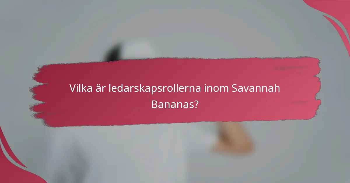 Vilka är ledarskapsrollerna inom Savannah Bananas?