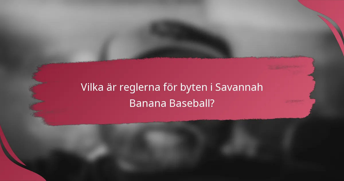 Vilka är reglerna för byten i Savannah Banana Baseball?