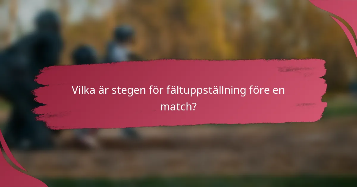 Vilka är stegen för fältuppställning före en match?