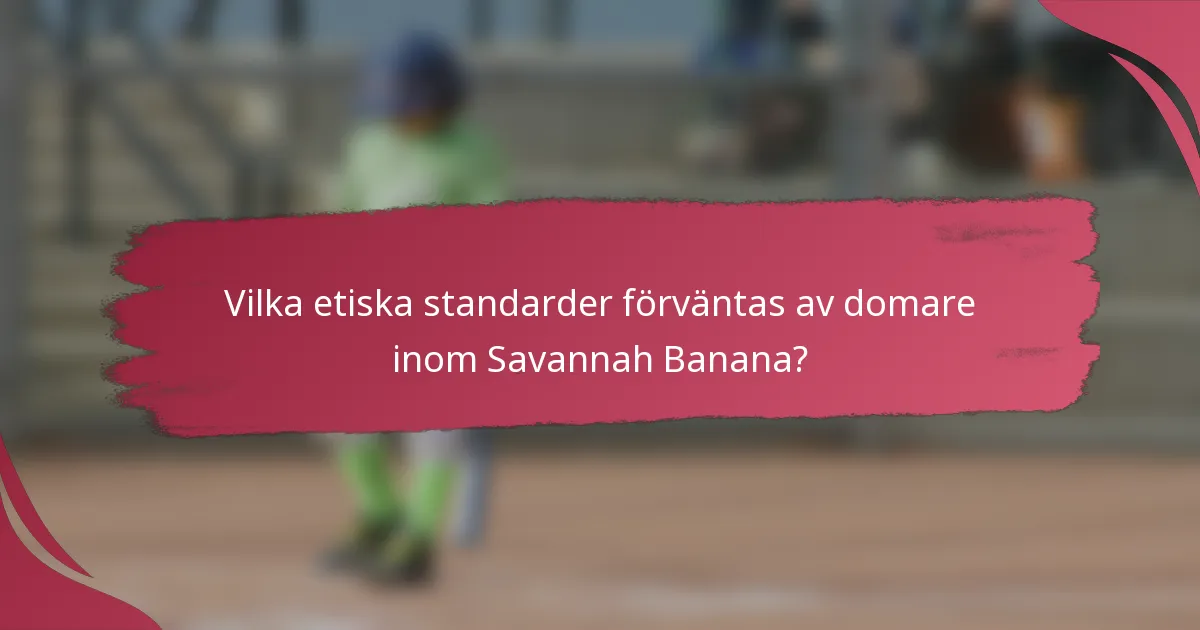 Vilka etiska standarder förväntas av domare inom Savannah Banana?