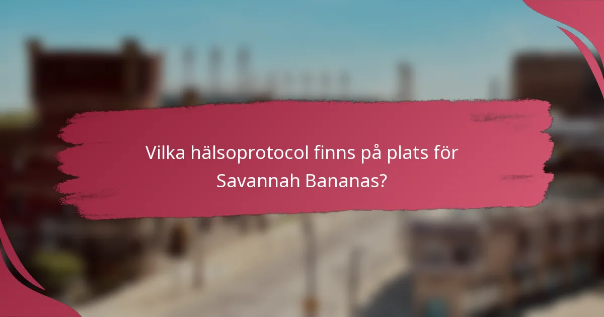 Vilka hälsoprotocol finns på plats för Savannah Bananas?