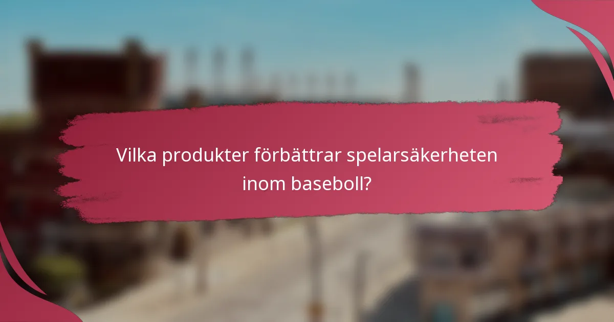 Vilka produkter förbättrar spelarsäkerheten inom baseboll?