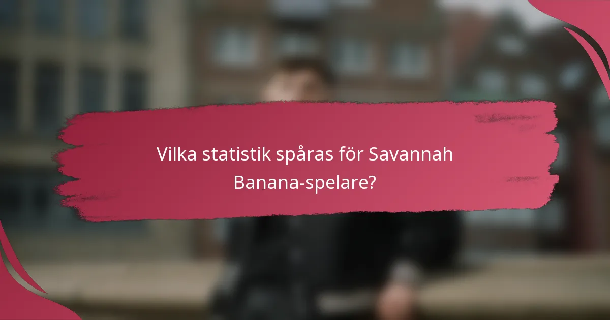 Vilka statistik spåras för Savannah Banana-spelare?