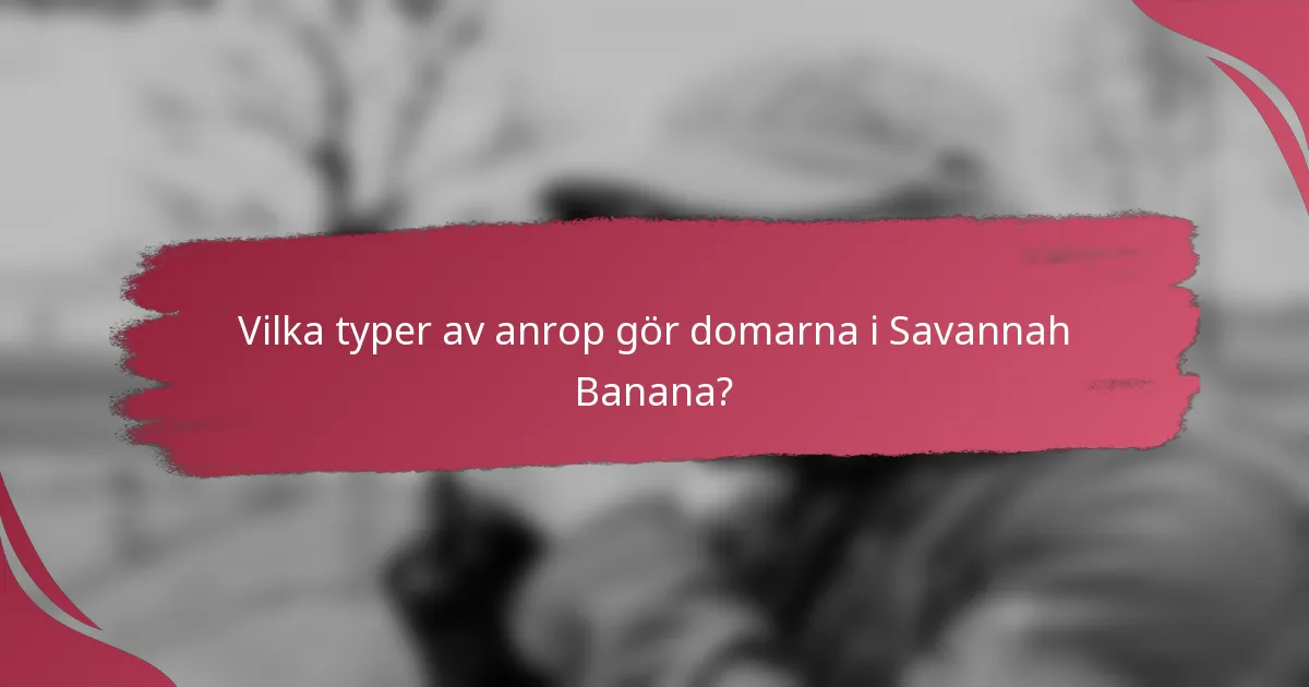 Vilka typer av anrop gör domarna i Savannah Banana?
