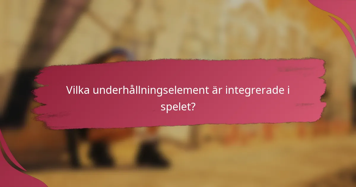 Vilka underhållningselement är integrerade i spelet?