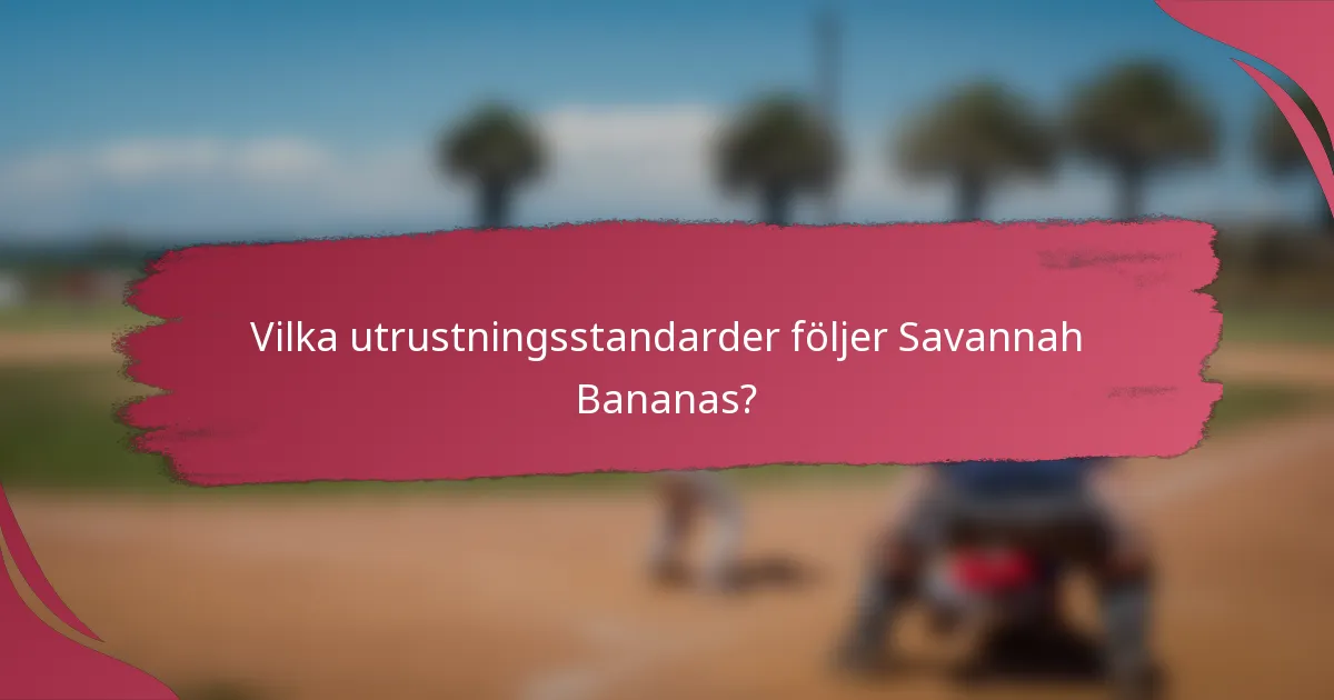 Vilka utrustningsstandarder följer Savannah Bananas?