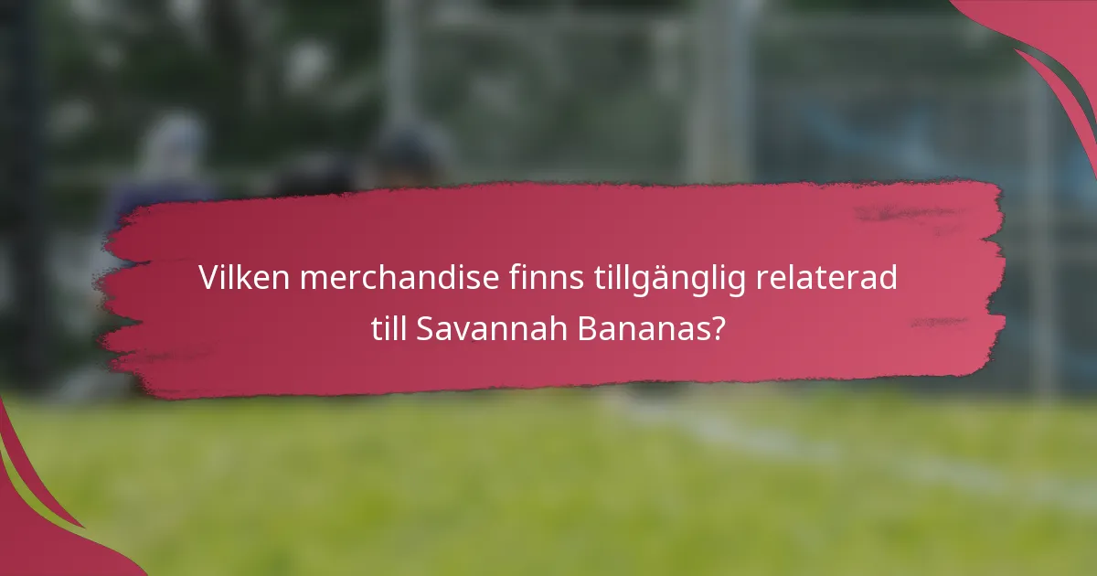 Vilken merchandise finns tillgänglig relaterad till Savannah Bananas?